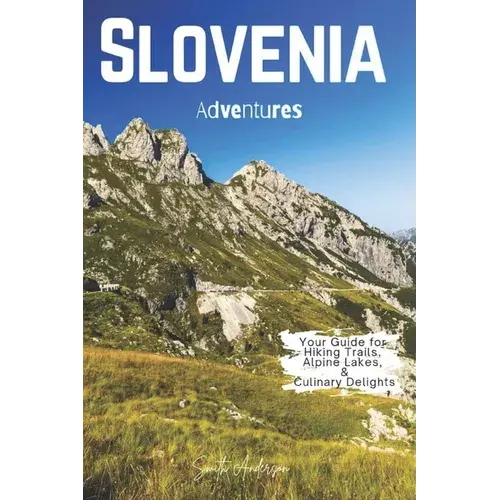 Slovenia Adventures: Your Guide For Hiking Trails, Alpine Lakes, And Culinary Delights - Paperback 1