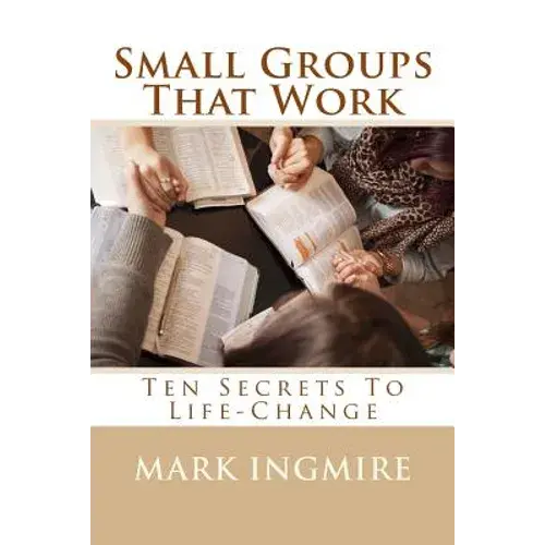 Small Groups That Work: Ten Secrets To Life-Change - Paperback 1