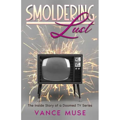 Smoldering Lust: The Inside Story Of A Doomed Tv Series - Paperback 1