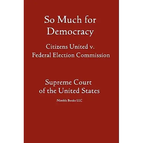 So Much For Democracy: Citizens United V. Federal Election Commission - Paperback 1
