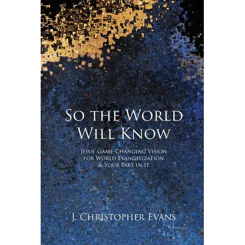 So The World Will Know: Jesus' Game-Changing Vision For World Evangelization And Your Part In It - Paperback 1