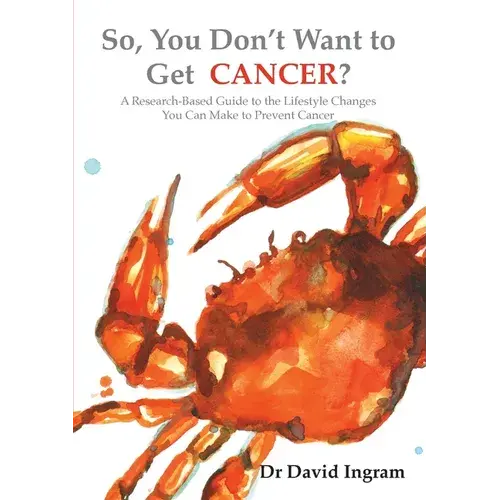 So, You Don't Want To Get Cancer?: A Research-Based Guide To The Lifestyle Changes You Can Make To Prevent Cancer - Paperback 1