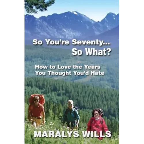 So You're Seventy ... So What?: How To Love The Years You Thought You'd Hate - Paperback 1