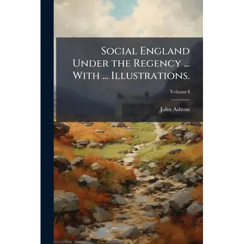 Social England Under The Regency ... With ... Illustrations.; Volume I - Paperback 1