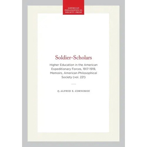 Soldier-Scholars: Higher Education In The American Expeditionary Forces, 1917-1919, Memoirs, American Philosophical Society (Vol. 221) - Hardcover 1