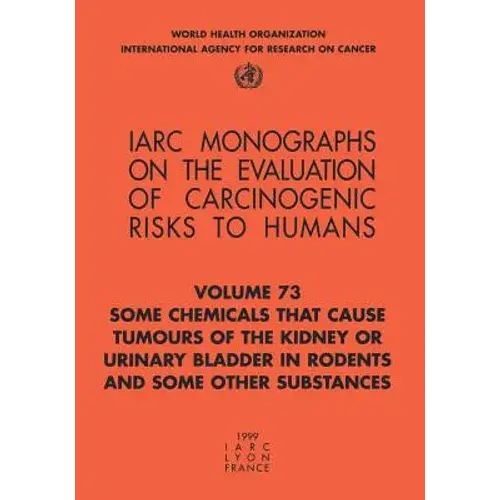 Some Chemicals That Cause Tumours Of The Kidney Or Urinary Bladder In Rodents And Some Other Substances - Paperback 1