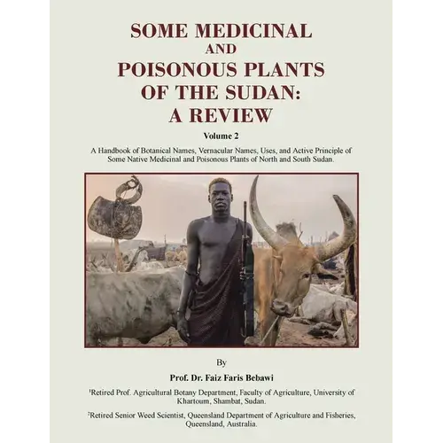 Some Medicinal And Poisonous Plants Of The Sudan: A Review: A Handbook Of Botanical Names, Vernacular Names, Uses, And Active Principle Of Some Native - Paperback 1