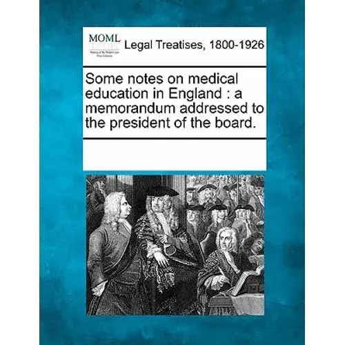 Some Notes On Medical Education In England: A Memorandum Addressed To The President Of The Board. - Paperback 1