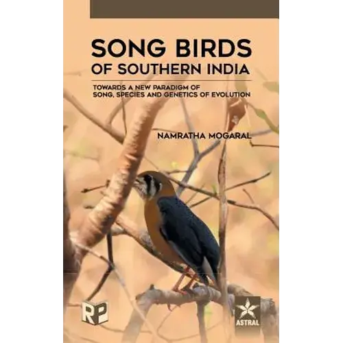 Song Birds Of Southern India: Towards A New Paradigm Of Song, Species And Genetics Of Evolution - Hardcover 1