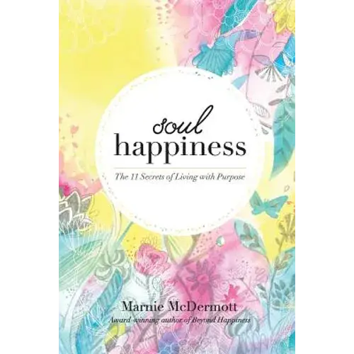 Soul Happiness: The 11 Secrets Of Living With Purpose - Paperback 1