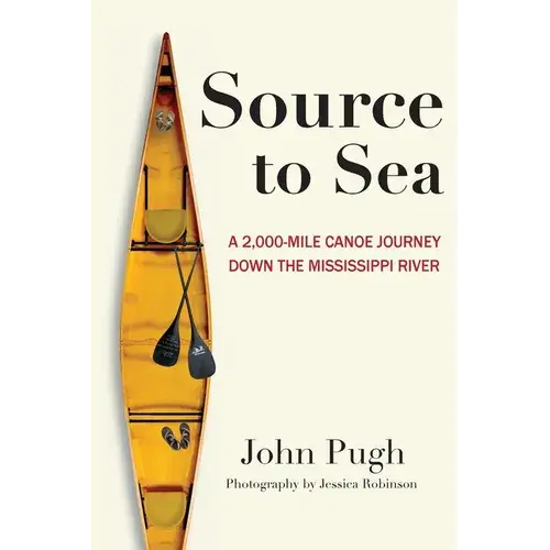 Source To Sea - A 2,000 Mile Canoe Journey Down The Mississippi River: From Minnesota To The Gulf Of Mexico - Paperback 1