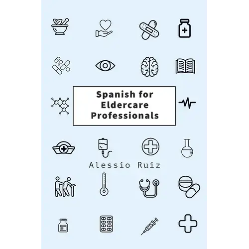 Spanish For Eldercare Professionals: Language Skills For Nurses, Home Health Aides, Cnas And Family Caregivers Working With Spanish-Speaking Elderly P - Paperback 1