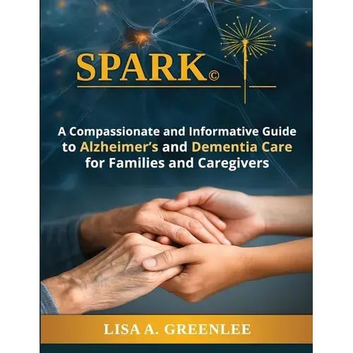 Spark: A Compassionate And Informative Guide To Alzheimer's And Dementia Care For Families And Caregivers - Paperback 1