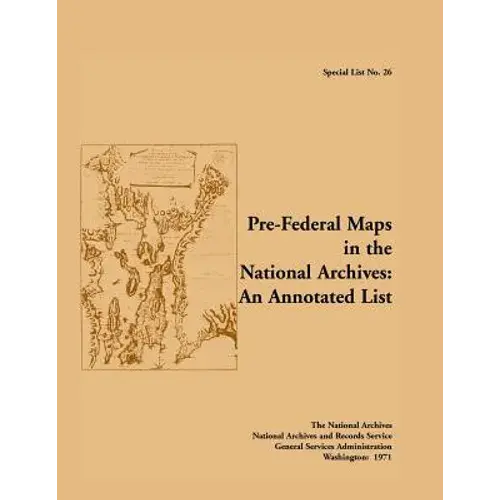 Special List No. 26: Pre-Federal Maps In The National Archives: An Annotated List - Paperback 1