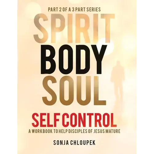 Spirit, Body, Soul Self Control: A Workbook To Help Disciples Of Jesus Mature (Part 2: Body Edition) - Paperback 1