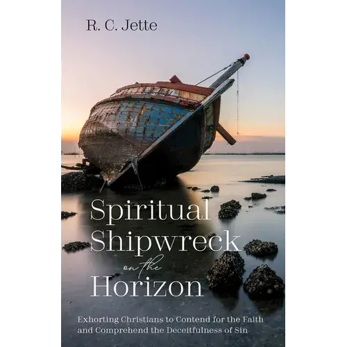 Spiritual Shipwreck On The Horizon: Exhorting Christians To Contend For The Faith And Comprehend The Deceitfulness Of Sin - Paperback 1