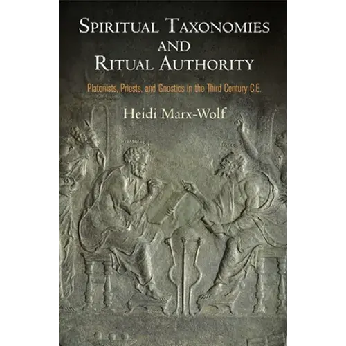 Spiritual Taxonomies And Ritual Authority: Platonists, Priests, And Gnostics In The Third Century C.E. - Hardcover 1