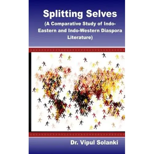 Splitting Selves A Comparative Study Of Indo Eastern And Indo Western Diaspora L - Paperback 1