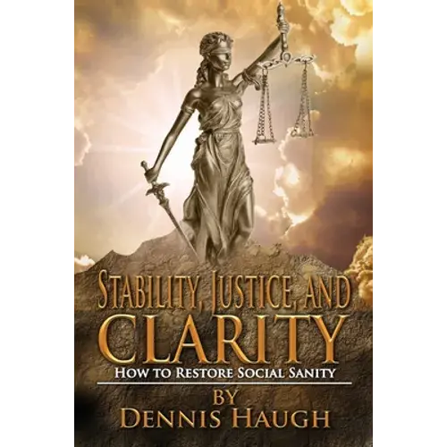 Stability, Justice, And Clarity: How To Restore Social Sanity - Paperback 1