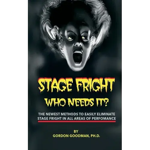 Stage Fright: Who Needs It?: Getting Rid Of Stage Fright For Good - Paperback 1