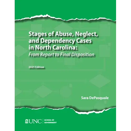 Stages Of Abuse, Neglect, And Dependency Cases In North Carolina: From Report To Final Disposition, 2025 Edition - Paperback 1