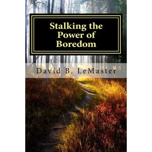 Stalking The Power Of Boredom: Finding And Following The Yellow Brick Road Of Your Life - Paperback 1