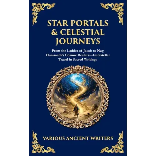 Star Portals & Celestial Journeys: From The Ladder Of Jacob To Nag Hammadi's Cosmic Realms-Interstellar Travel In Sacred Writings - Paperback 1