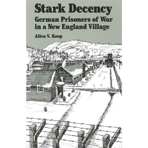 Stark Decency: German Prisoners Of War In A New England Village - Paperback 1