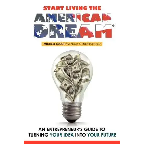 Start Living The American Dream: An Entrepreneur's Guide To Turning Your Idea Into Your Future - Paperback 1