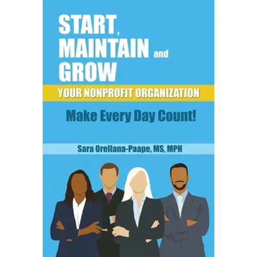 Start, Maintain And Grow Your Nonprofit Organization - Make Every Day Count! - Paperback 1