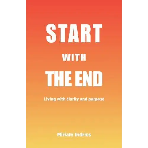 Start With The End: Living With Clarity And Purpose - Paperback 1