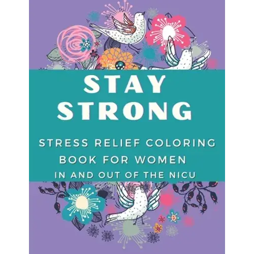 Stay Strong: Stress Relief Coloring Book For Women In And Out Of The Nicu - Paperback 1