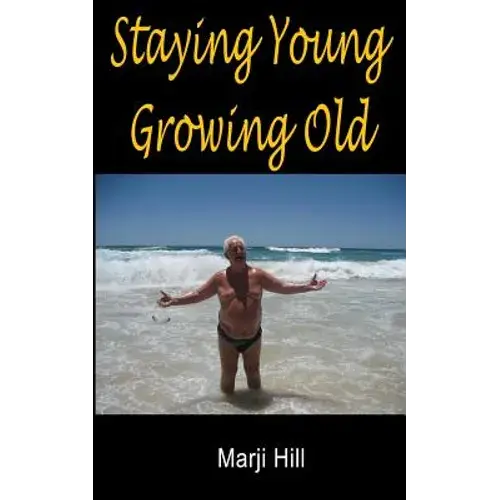 Staying Young Growing Old: Positive Thinking And Motivational Strategies - Paperback 1