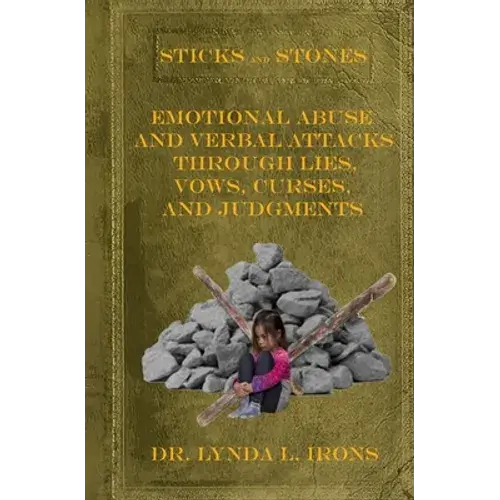 Sticks And Stones - Emotional Abuse And Verbal Attacks Through Lies, Vows, Curses And Judgments - Help From A Christian Perspective - Paperback 1