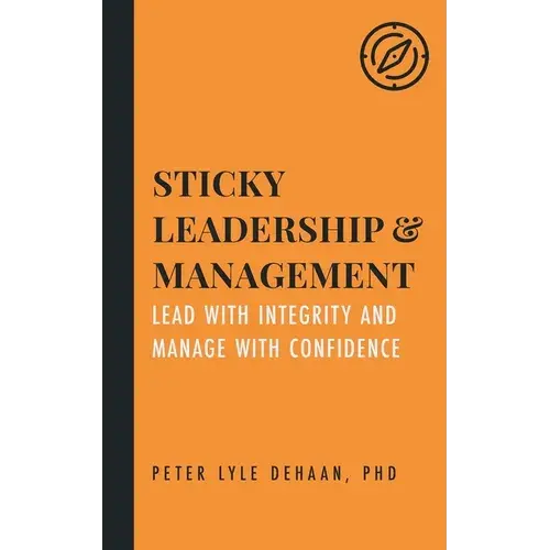 Sticky Leadership And Management: Lead With Integrity And Manage With Confidence - Paperback 1