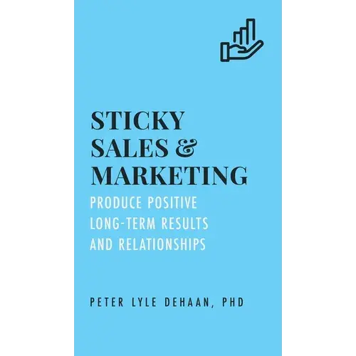 Sticky Sales And Marketing: Produce Positive Long-Term Results And Relationships - Hardcover 1