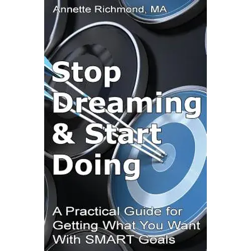 Stop Dreaming & Start Doing: A Practical Guide For Getting What You Want With Smart Goals - Paperback 1
