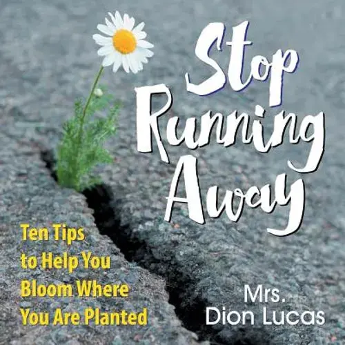 Stop Running Away: Ten Tips To Help You Bloom Where You Are Planted - Paperback 1