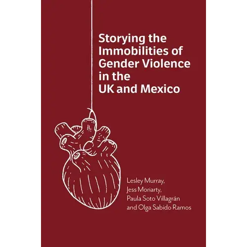 Storying The Immobilities Of Gender Violence In The Uk And Mexico - Paperback 1