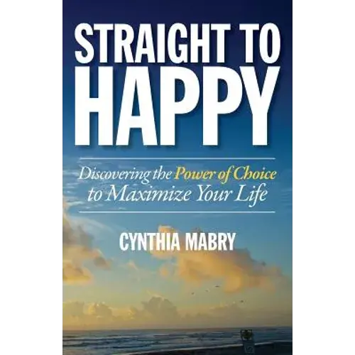 Straight To Happy: Discovering The Power Of Choice To Maximize Your Life - Paperback 1