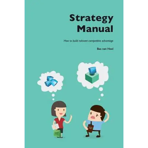 Strategy Manual: How To Build Relevant Competitive Advantage - Paperback 1