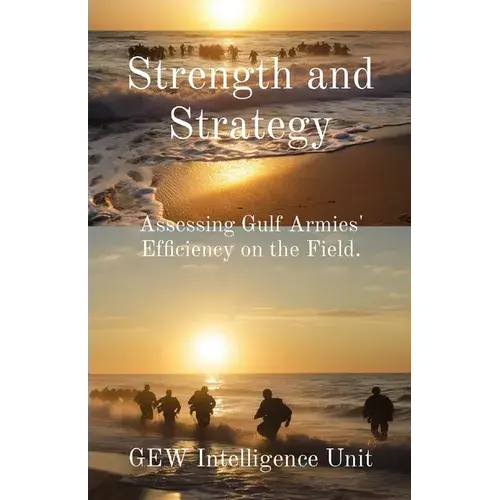 Strength And Strategy: Assessing Gulf Armies' Efficiency On The Field. - Paperback 1