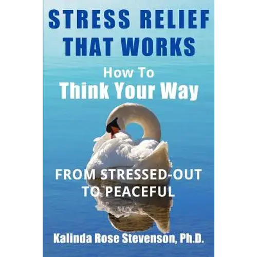 Stress Relief That Works: How To Think Your Way From Stressed-Out To Peaceful - Paperback 1