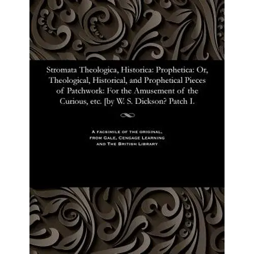 Stromata Theologica, Historica: Prophetica: Or, Theological, Historical, And Prophetical Pieces Of Patchwork: For The Amusement Of The Curious, Etc. [ - Paperback 1