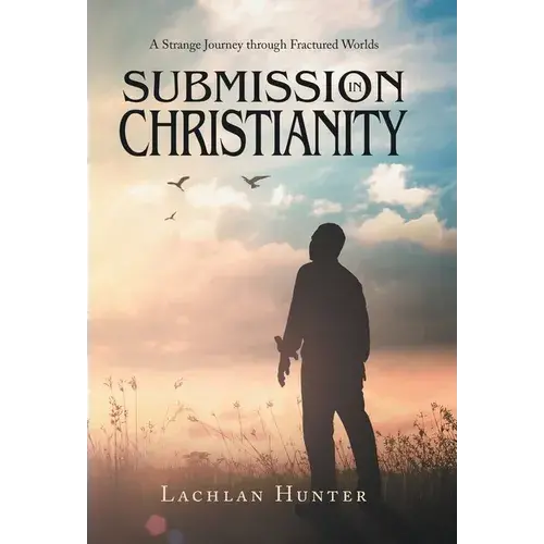 Submission In Christianity: A Strange Journey Through Fractured Worlds - Hardcover 1