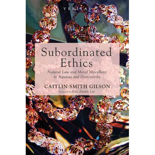 Subordinated Ethics: Natural Law And Moral Miscellany In Aquinas And Dostoyevsky - Hardcover 1