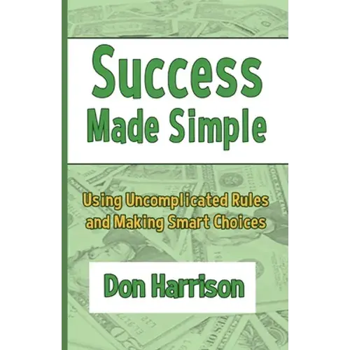 Success Made Simple: Using Uncomplicated Rules And Making Smart Choices - Paperback 1