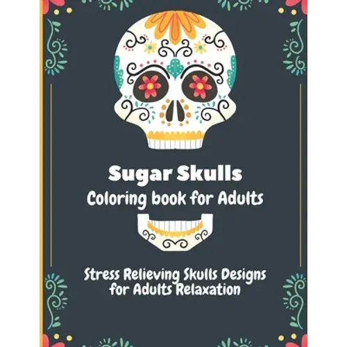 Sugar Skulls Coloring Book For Adults: Stress Relieving Skull Designs For Adults Relaxation - Paperback 1