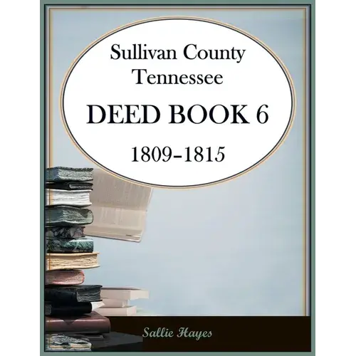 Sullivan County, Tennessee Deed Book 6, 1809-1815 - Paperback 1