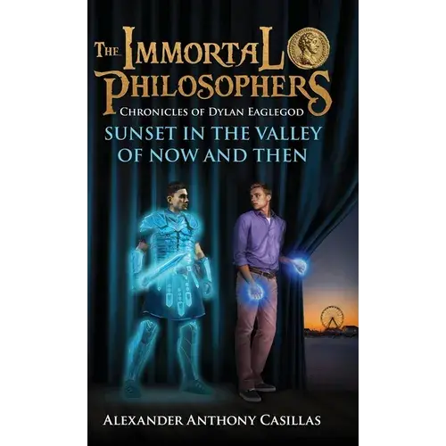 Sunset In The Valley Of Now And Then: Chronicles Of Dylan Eaglegod Book One The Immortal Philosophers - Hardcover 1